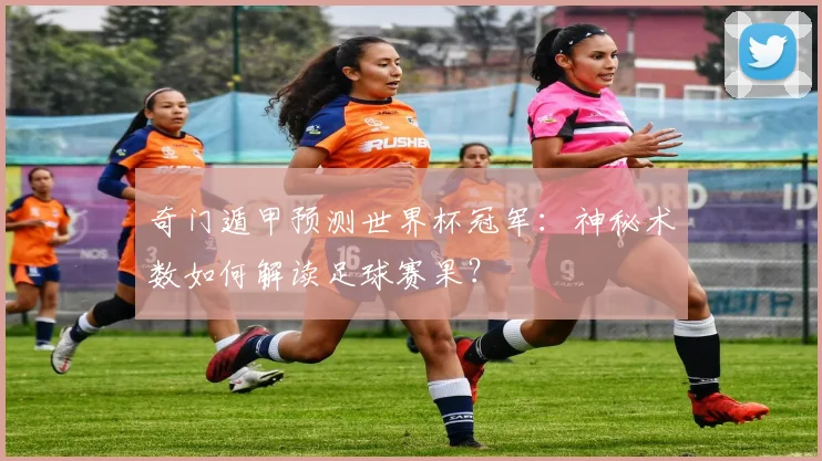 奇门遁甲预测世界杯冠军：神秘术数如何解读足球赛果？