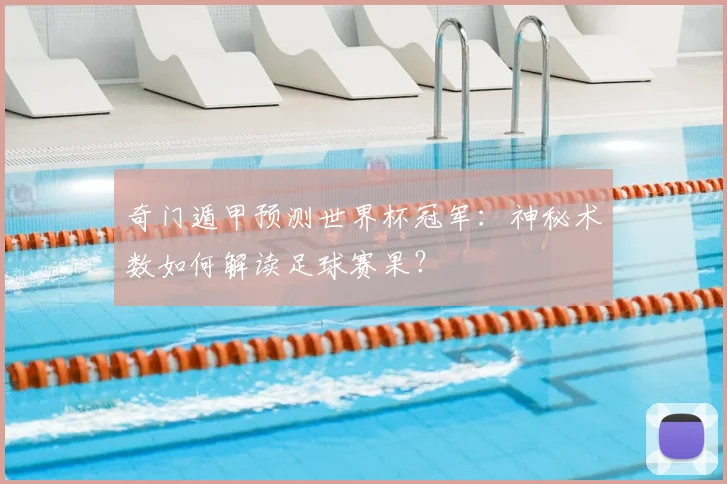 奇门遁甲预测世界杯冠军：神秘术数如何解读足球赛果？